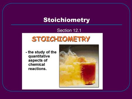 Stoichiometry Section 12.1.