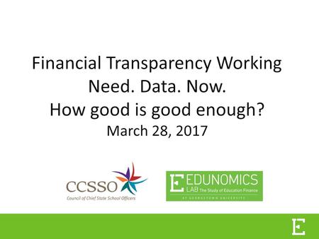 Financial Transparency Working Need. Data. Now. How good is good enough? March 28, 2017 By: Marguerite Roza Edunomics Lab at Georgetown University.