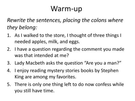 Warm-up Rewrite the sentences, placing the colons where they belong: