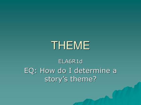 ELA6R1d EQ: How do I determine a story’s theme?