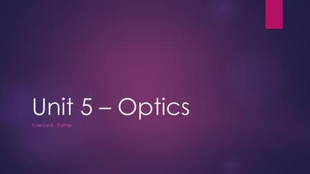 Unit 5 – Optics Science 8 - Palmer.