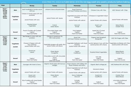 FFL GOLD EGG FREE FFL GOLD AUTUMN MENU 2016 Do not egg wash any pastry products before baking Week Monday Tuesday Wednesday Thursday Friday Week 1 29-Aug.