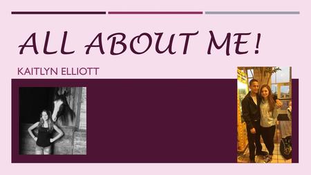 All About Me! Kaitlyn Elliott.