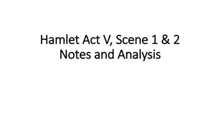 Hamlet Act V, Scene 1 & 2 Notes and Analysis