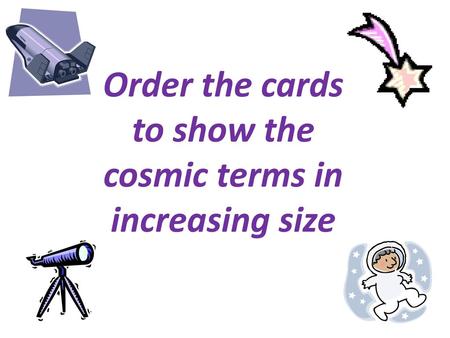 Order the cards to show the cosmic terms in increasing size