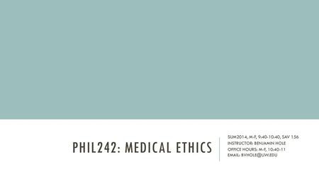 PHIL242: MEDICAL ETHICS SUM2014, M-F, 9:40-10:40, SAV 156