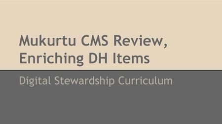 Mukurtu CMS Review, Enriching DH Items