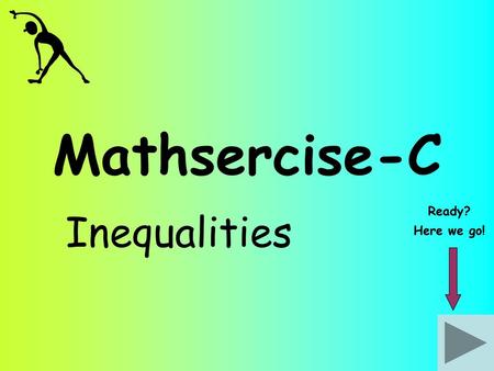 Mathsercise-C Ready? Inequalities Here we go!.