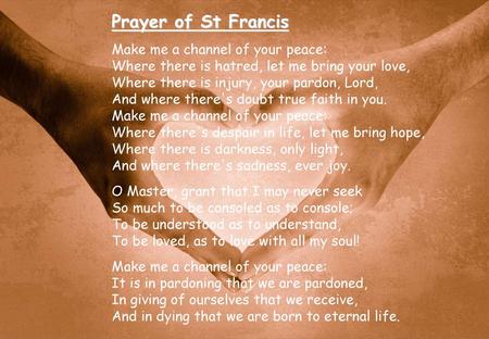 Prayer of St Francis Make me a channel of your peace: