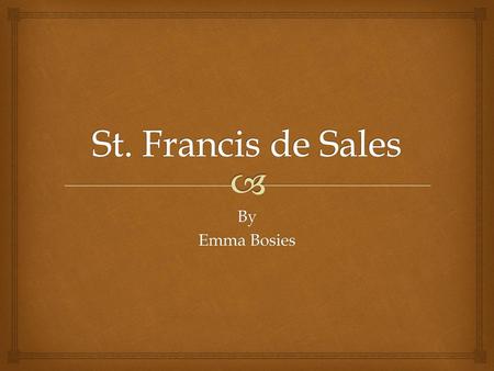 St. Francis de Sales By Emma Bosies.