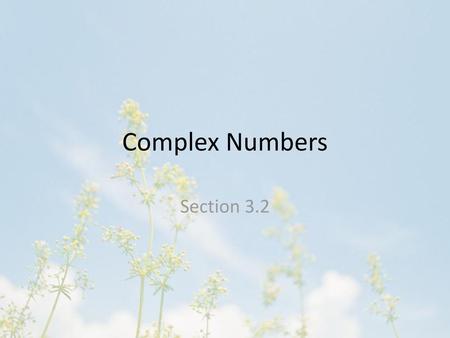 Complex Numbers Section 3.2.