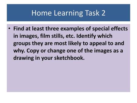 Home Learning Task 2 Find at least three examples of special effects in images, film stills, etc. Identify which groups they are most likely to appeal.