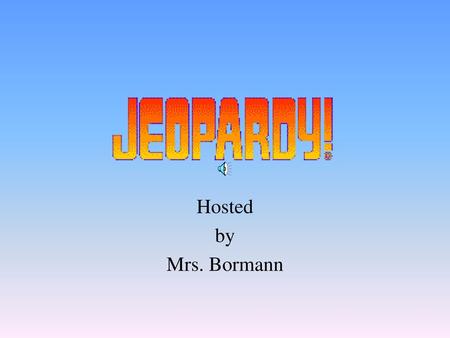 Hosted by Mrs. Bormann.