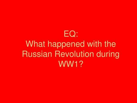 EQ: What happened with the Russian Revolution during WW1?