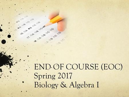 END OF COURSE (EOC) Spring 2017 Biology & Algebra I