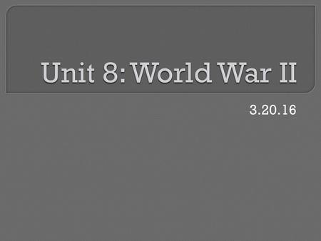 Unit 8: World War II 3.20.16.