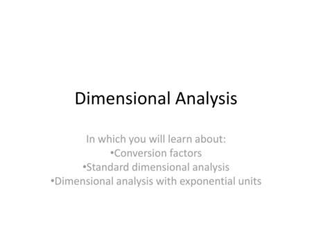 Dimensional Analysis In which you will learn about: Conversion factors