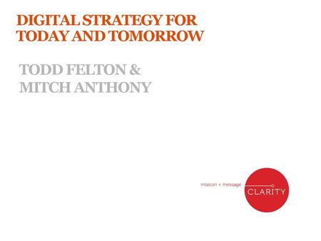 Digital strategy for today and tomorrow Todd Felton & Mitch Anthony