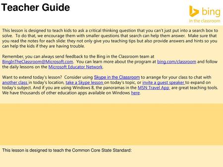 Teacher Guide This lesson is designed to teach kids to ask a critical thinking question that you can’t just put into a search box to solve. To do that,