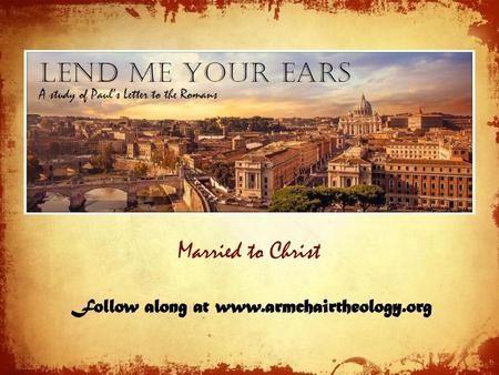 Follow along at www.armchairtheology.org Married to Christ Follow along at www.armchairtheology.org.