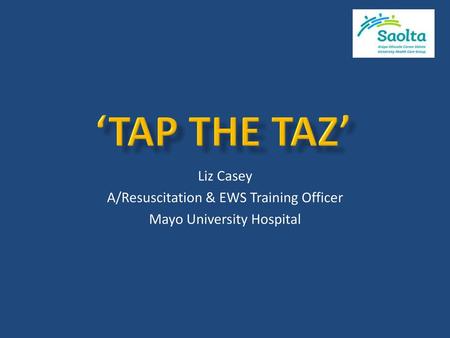 ‘TAP THE TAZ’ Liz Casey A/Resuscitation & EWS Training Officer