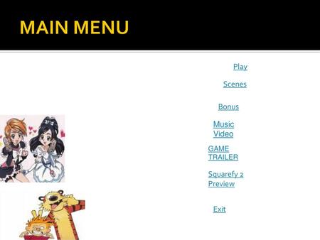 MAIN MENU Play Scenes Bonus Music Video Squarefy 2 Preview Exit GAME
