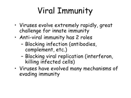 Viral Immunity Viruses evolve extremely rapidly, great challenge for innate immunity Anti-viral immunity has 2 roles Blocking infection (antibodies, complement,