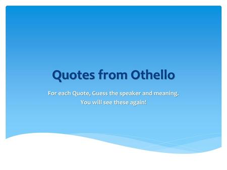 Quotes from Othello For each Quote, Guess the speaker and meaning.