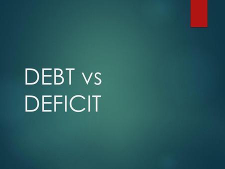 DEBT vs DEFICIT.