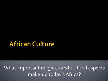 What important religious and cultural aspects make-up today’s Africa?