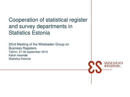 Cooperation of statistical register and survey departments in Statistics Estonia 22nd Meeting of the Wiesbaden Group on Business Registers Tallinn,