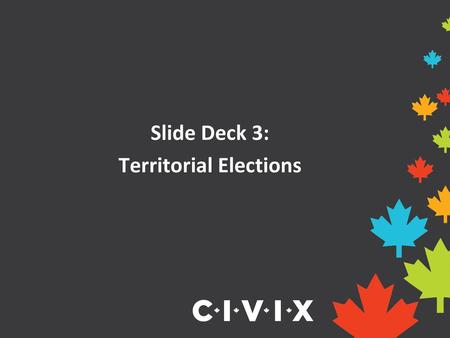 Slide Deck 3: Territorial Elections