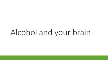 Alcohol and your brain.