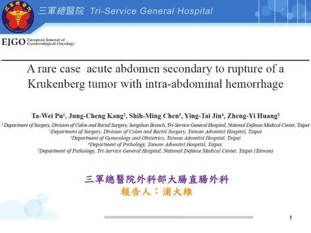 A rare case of acute abdomen secondary to rupture of a Krukenberg tumor with intra- abdominal hemorrhage 三軍總醫院外科部大腸直腸外科 報告人：浦大維 1.