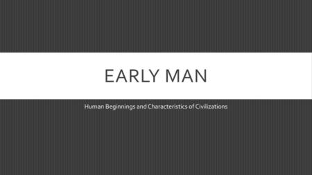 Human Beginnings and Characteristics of Civilizations