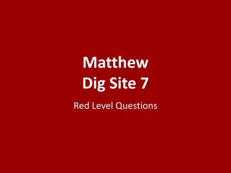 Matthew Dig Site 7 Red Level Questions.