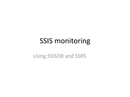 SSIS monitoring Using SSISDB and SSRS.