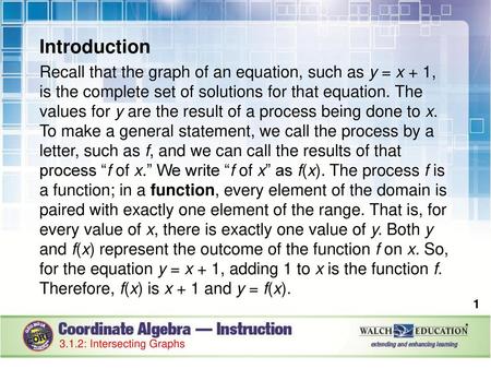 Introduction Recall that the graph of an equation, such as y = x + 1, is the complete set of solutions for that equation. The values for y are the result.