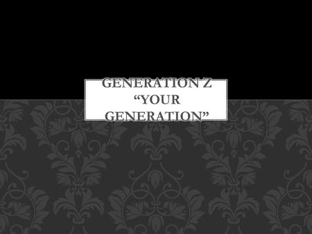 GENERATION Z “YOUR GENERATION”