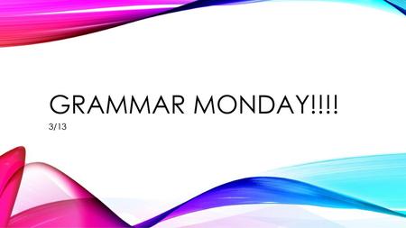 Grammar Monday!!!! 3/13.