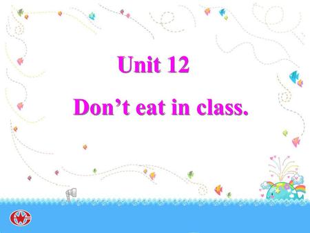 Unit 12 Don’t eat in class..