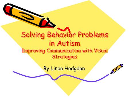 Solving Behavior Problems in Autism Improving Communication with Visual Strategies By Linda Hodgdon.