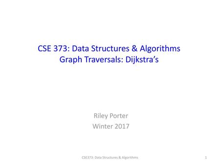 CSE 373: Data Structures & Algorithms Graph Traversals: Dijkstra’s