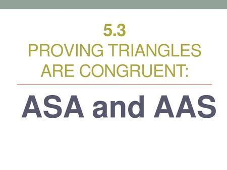 5.3 Proving Triangles are congruent: