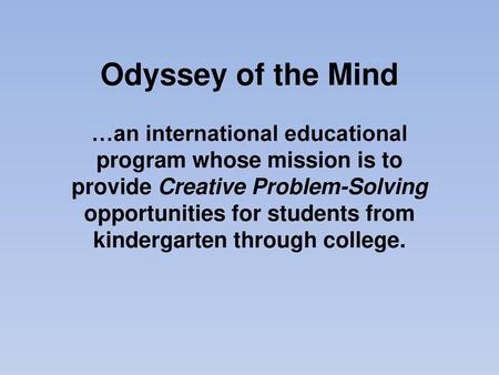 Odyssey of the Mind …an international educational program whose mission is to provide Creative Problem-Solving opportunities for students from kindergarten.