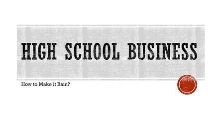 High School Business How to Make it Rain?.