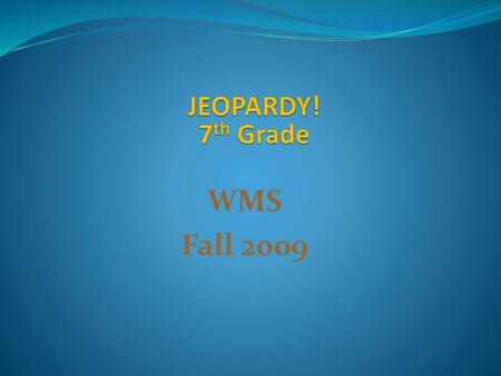 JEOPARDY! 7th Grade WMS Fall 2009.