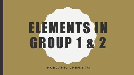 Elements in group 1 & 2 Inorganic chemistry.