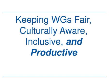 Keeping WGs Fair, Culturally Aware, Inclusive, and Productive