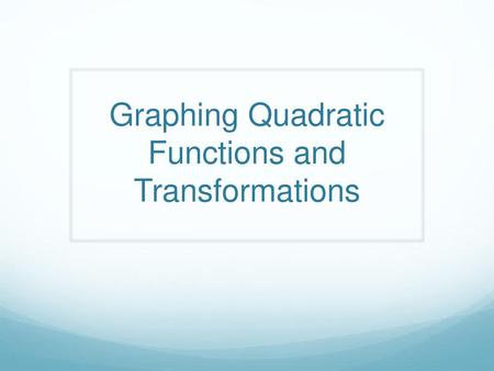 Graphing Quadratic Functions and Transformations